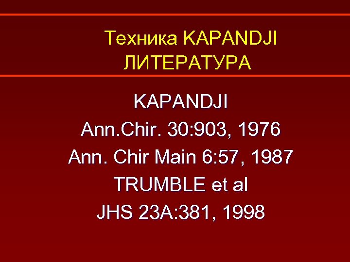 Техника KAPANDJI ЛИТЕРАТУРА KAPANDJI Ann. Chir. 30: 903, 1976 Ann. Chir Main 6: 57,