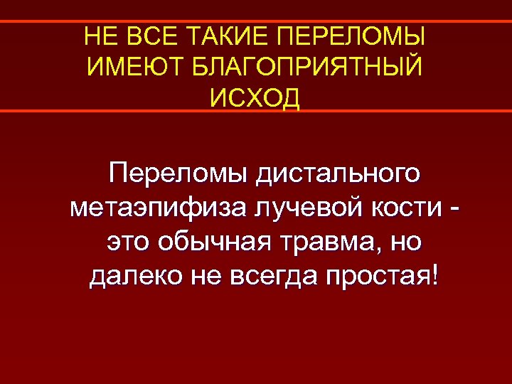 НЕ ВСЕ ТАКИЕ ПЕРЕЛОМЫ ИМЕЮТ БЛАГОПРИЯТНЫЙ ИСХОД Переломы дистального метаэпифиза лучевой кости это обычная