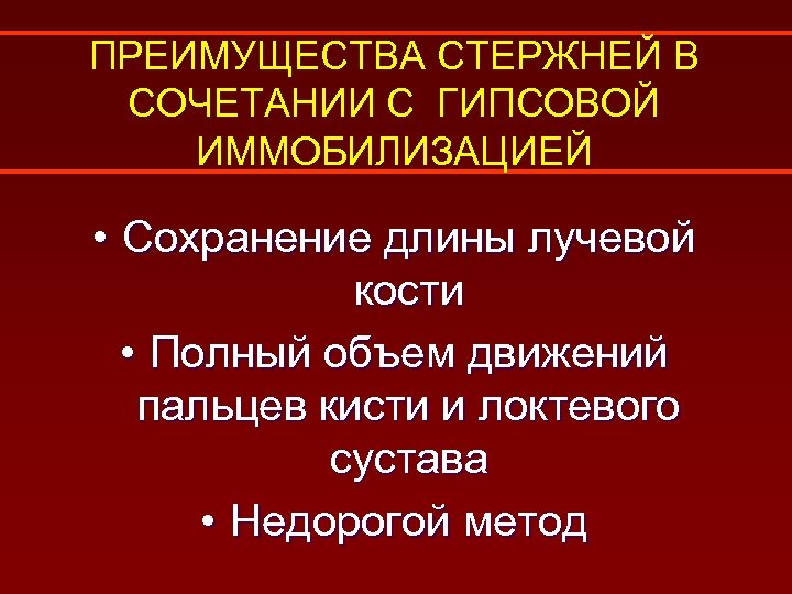 ПРЕИМУЩЕСТВА СТЕРЖНЕЙ В СОЧЕТАНИИ С ГИПСОВОЙ ИММОБИЛИЗАЦИЕЙ • Сохранение длины лучевой кости • Полный