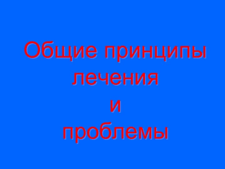 Общие принципы лечения и проблемы 