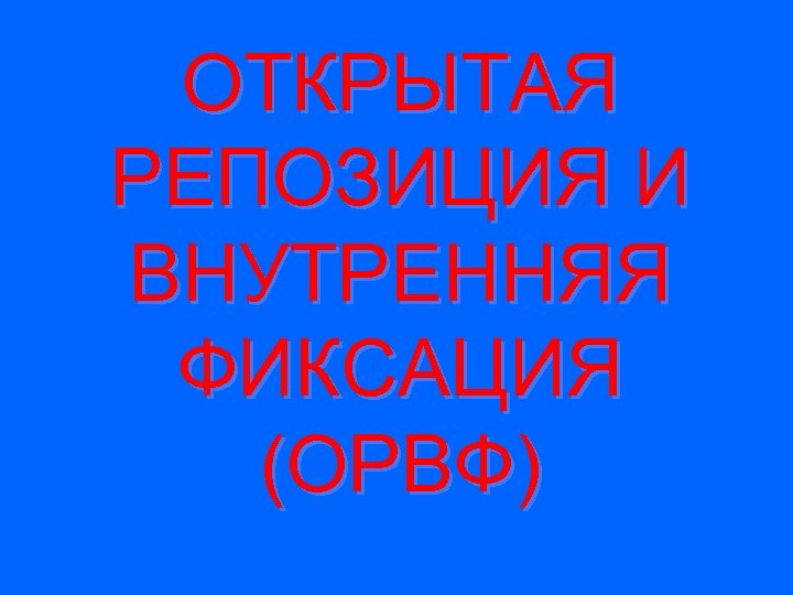 ОТКРЫТАЯ РЕПОЗИЦИЯ И ВНУТРЕННЯЯ ФИКСАЦИЯ (ОРВФ) 