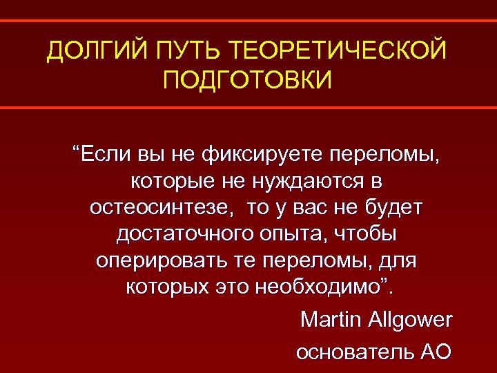 ДОЛГИЙ ПУТЬ ТЕОРЕТИЧЕСКОЙ ПОДГОТОВКИ “Если вы не фиксируете переломы, которые не нуждаются в остеосинтезе,