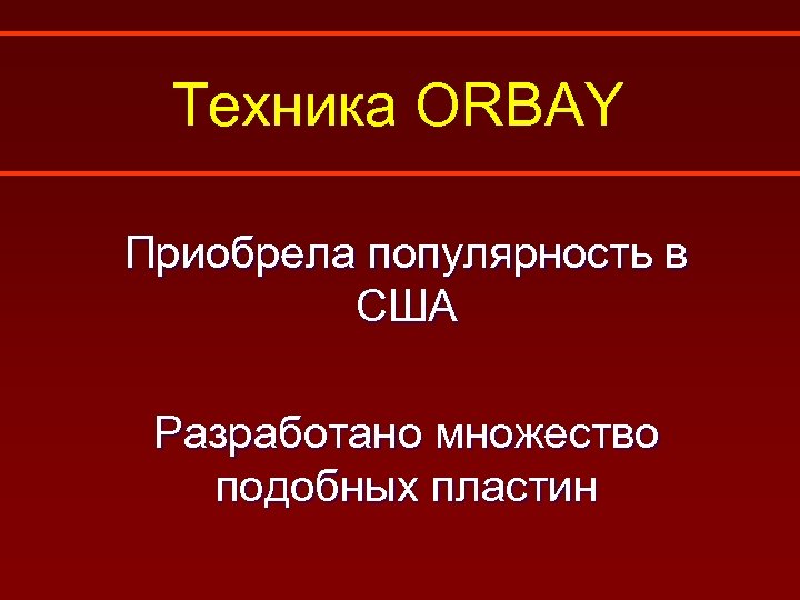 Техника ORBAY Приобрела популярность в США Разработано множество подобных пластин 