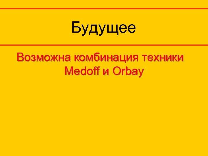 Будущее Возможна комбинация техники Medoff и Orbay 