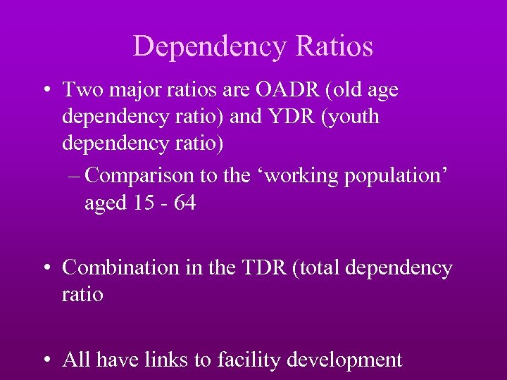 Dependency Ratios • Two major ratios are OADR (old age dependency ratio) and YDR