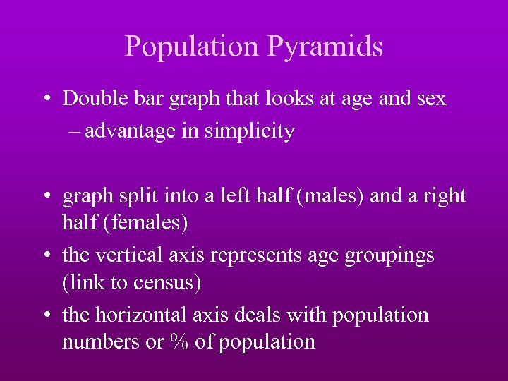 Population Pyramids • Double bar graph that looks at age and sex – advantage