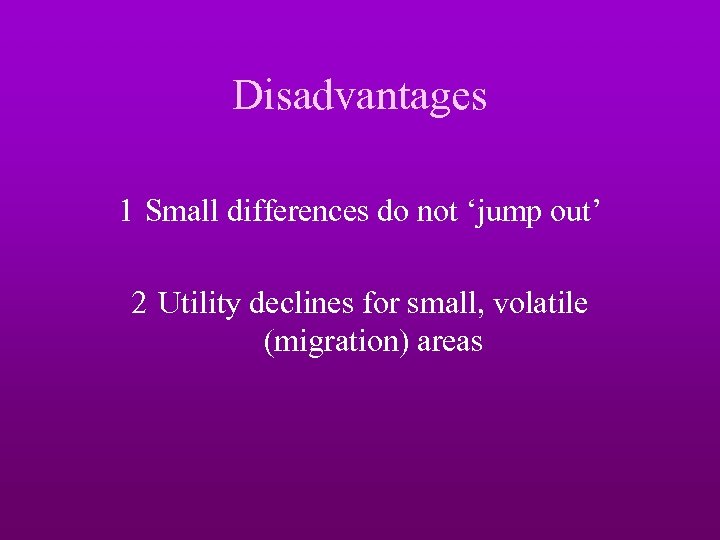 Disadvantages 1 Small differences do not ‘jump out’ 2 Utility declines for small, volatile
