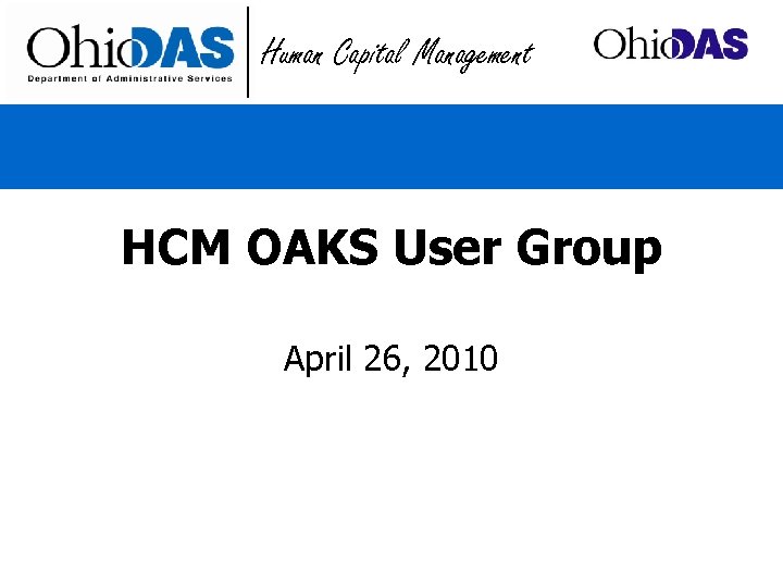 Human Capital Management HCM OAKS User Group April 26, 2010 