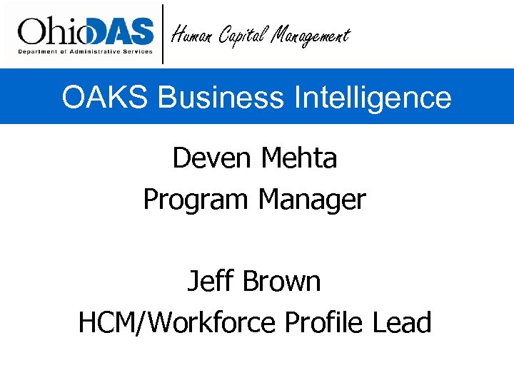 Human Capital Management OAKS Business Intelligence Deven Mehta Program Manager Jeff Brown HCM/Workforce Profile