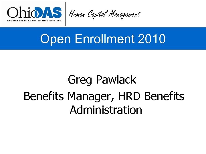 Human Capital Management Open Enrollment 2010 Greg Pawlack Benefits Manager, HRD Benefits Administration 
