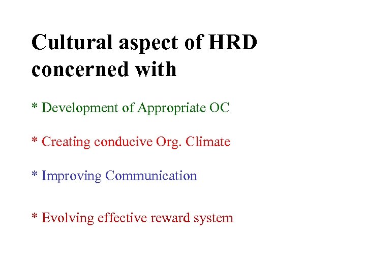 Cultural aspect of HRD concerned with * Development of Appropriate OC * Creating conducive