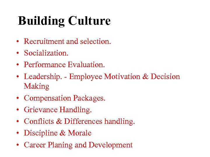 Building Culture • • • Recruitment and selection. Socialization. Performance Evaluation. Leadership. - Employee