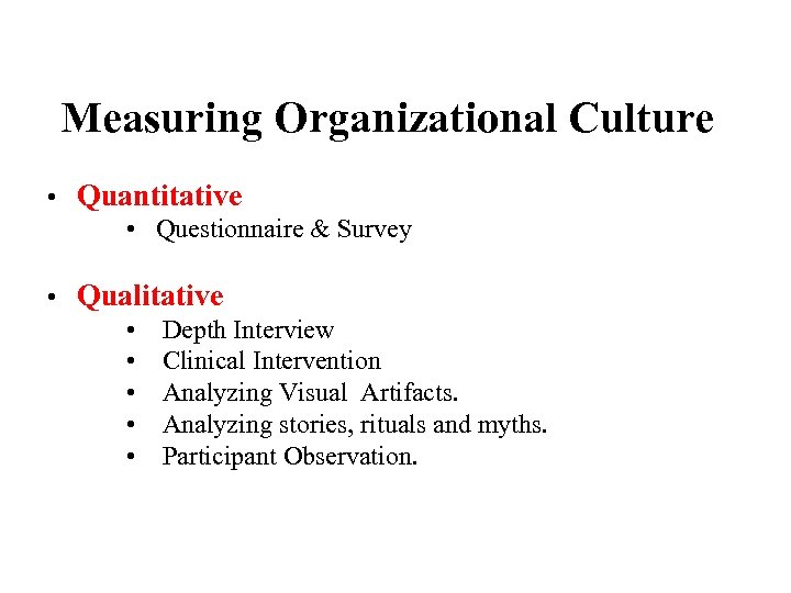 Measuring Organizational Culture • Quantitative • Questionnaire & Survey • Qualitative • Depth Interview