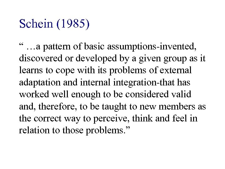 Schein (1985) “ …a pattern of basic assumptions-invented, discovered or developed by a given