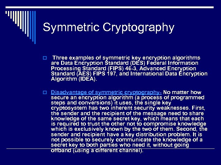 Symmetric Cryptography o Three examples of symmetric key encryption algorithms are Data Encryption Standard