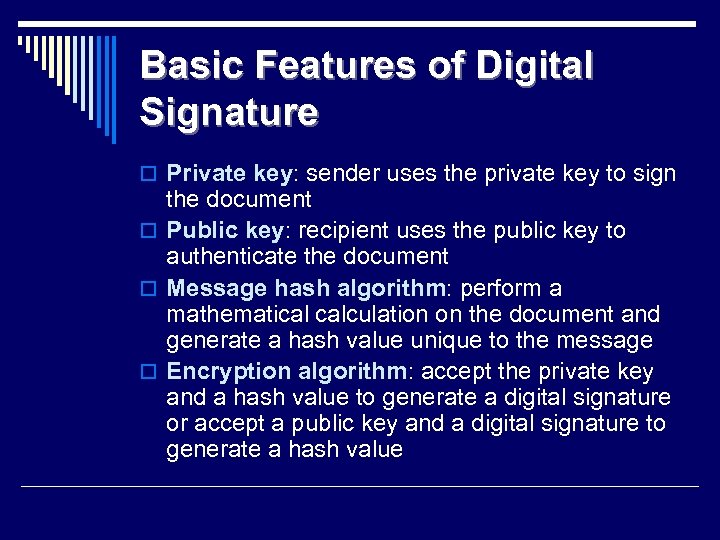 Basic Features of Digital Signature o Private key: sender uses the private key to