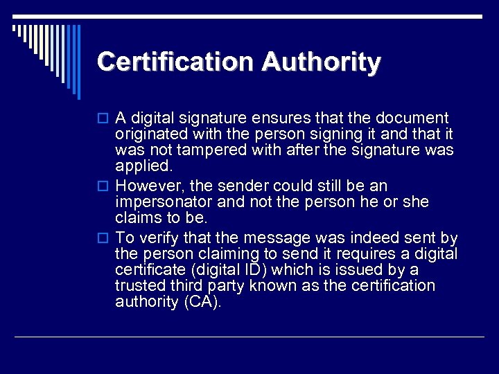 Certification Authority o A digital signature ensures that the document originated with the person
