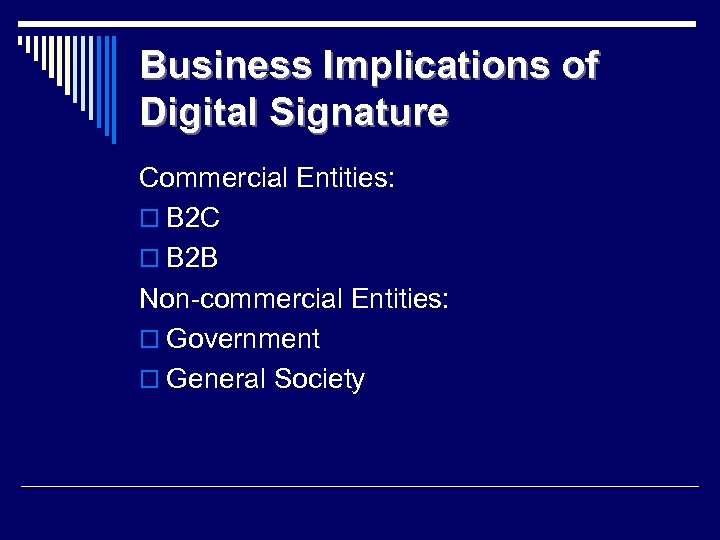 Business Implications of Digital Signature Commercial Entities: o B 2 C o B 2