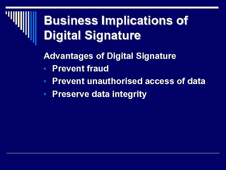 Business Implications of Digital Signature Advantages of Digital Signature • Prevent fraud • Prevent