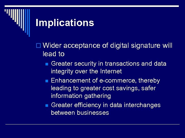 Implications o Wider acceptance of digital signature will lead to n n n Greater