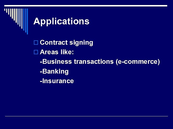 Applications o Contract signing o Areas like: -Business transactions (e-commerce) -Banking -Insurance 