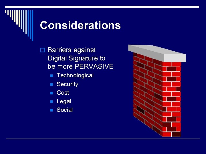 Considerations o Barriers against Digital Signature to be more PERVASIVE n n n Technological