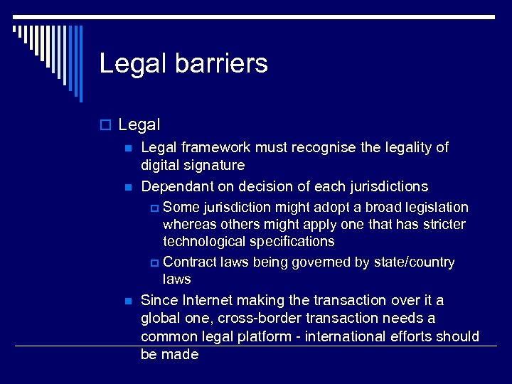 Legal barriers o Legal n Legal framework must recognise the legality of digital signature