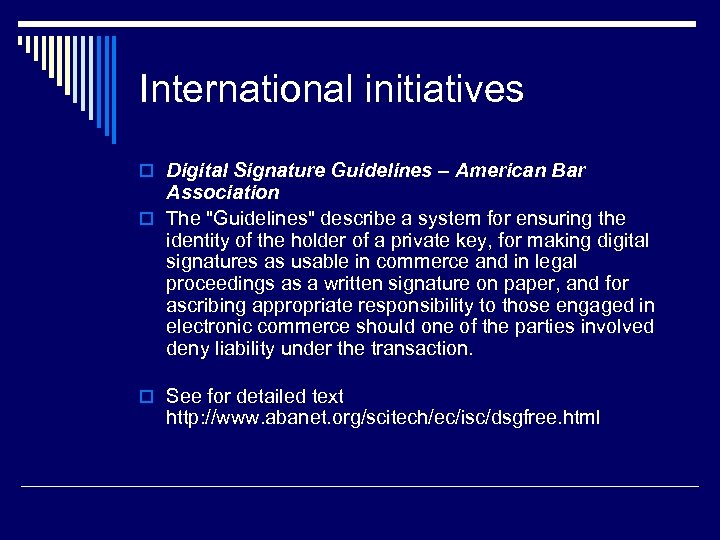 International initiatives o Digital Signature Guidelines – American Bar Association o The "Guidelines" describe