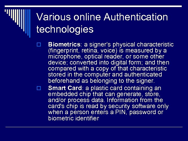Various online Authentication technologies o o Biometrics: a signer’s physical characteristic (fingerprint, retina, voice)