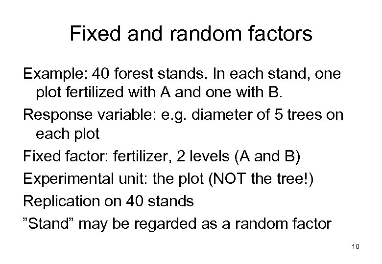 Fixed and random factors Example: 40 forest stands. In each stand, one plot fertilized