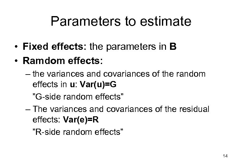 Parameters to estimate • Fixed effects: the parameters in B • Ramdom effects: –