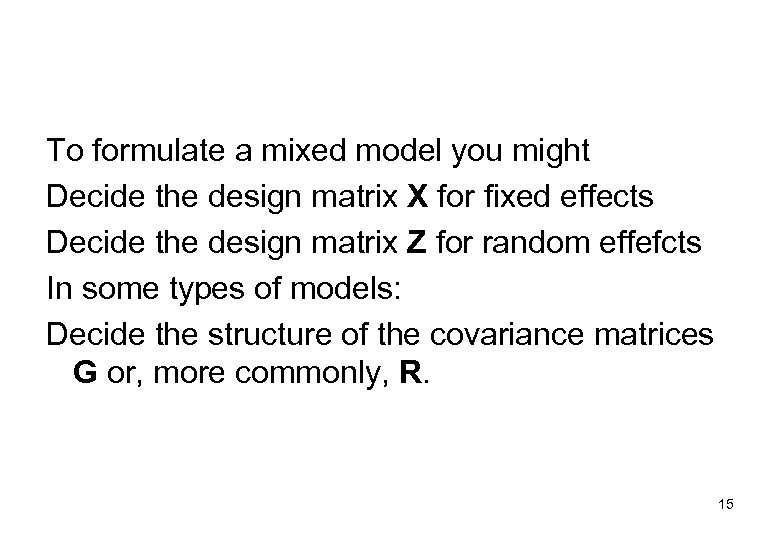 To formulate a mixed model you might Decide the design matrix X for fixed