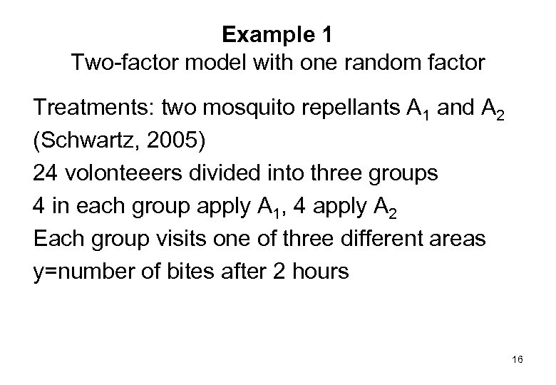 Example 1 Two factor model with one random factor Treatments: two mosquito repellants A
