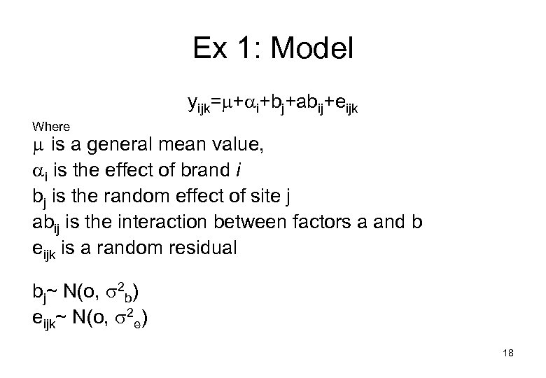 Ex 1: Model yijk= + i+bj+abij+eijk Where is a general mean value, i is