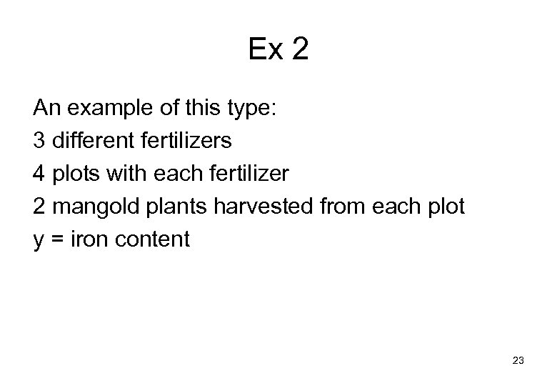 Ex 2 An example of this type: 3 different fertilizers 4 plots with each