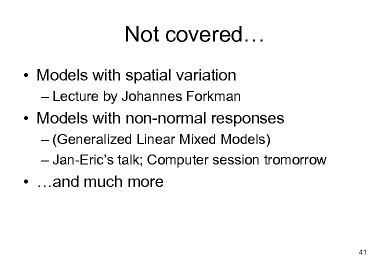 Not covered… • Models with spatial variation – Lecture by Johannes Forkman • Models
