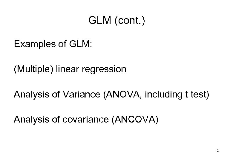 GLM (cont. ) Examples of GLM: (Multiple) linear regression Analysis of Variance (ANOVA, including