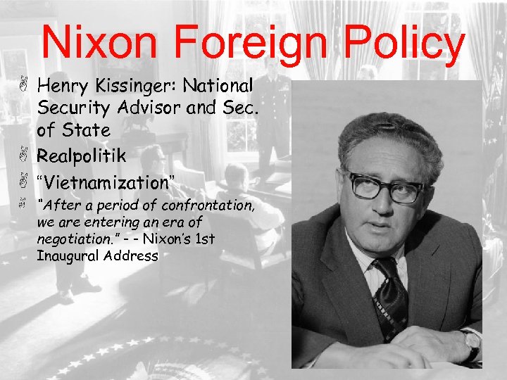 Nixon Foreign Policy Henry Kissinger: National Security Advisor and Sec. of State Realpolitik “Vietnamization”