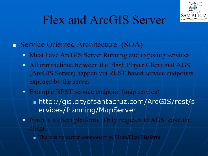 Flex and Arc. GIS Server n Service Oriented Architecture (SOA) • Must have Arc.