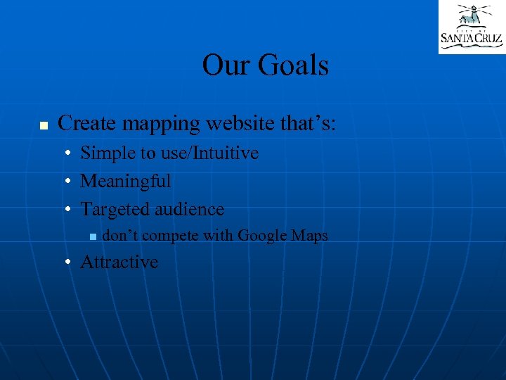 Our Goals n Create mapping website that’s: • Simple to use/Intuitive • Meaningful •