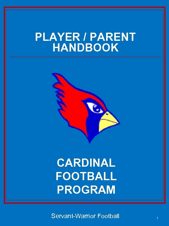 PLAYER / PARENT HANDBOOK CARDINAL FOOTBALL PROGRAM Servant-Warrior Football 1 