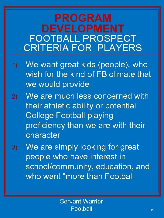 PROGRAM DEVELOPMENT FOOTBALL PROSPECT CRITERIA FOR PLAYERS 1) 2) 3) We want great kids