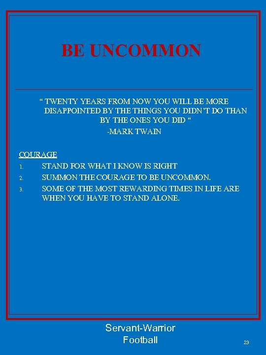 BE UNCOMMON “ TWENTY YEARS FROM NOW YOU WILL BE MORE DISAPPOINTED BY THE