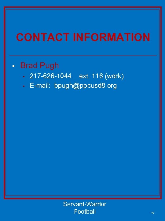 CONTACT INFORMATION § Brad Pugh § § 217 -626 -1044 ext. 116 (work) E-mail: