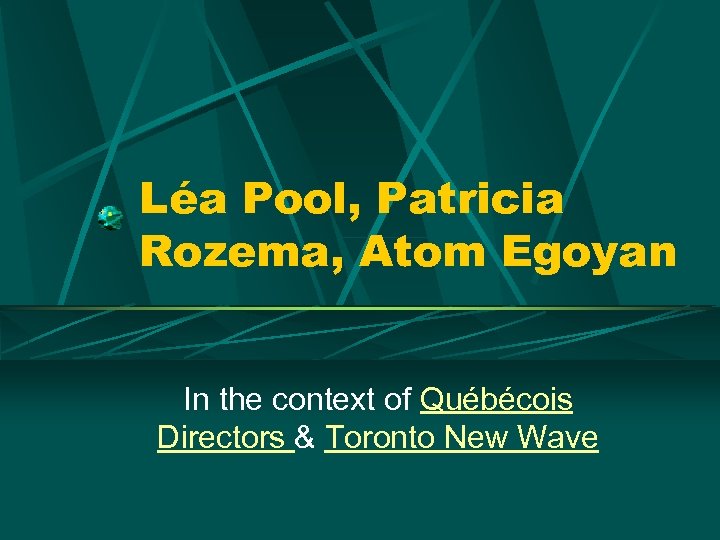 Léa Pool, Patricia Rozema, Atom Egoyan In the context of Québécois Directors & Toronto