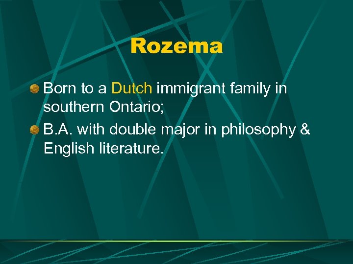 Rozema Born to a Dutch immigrant family in southern Ontario; B. A. with double