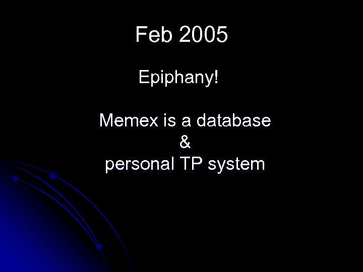 Feb 2005 Epiphany! Memex is a database & personal TP system 