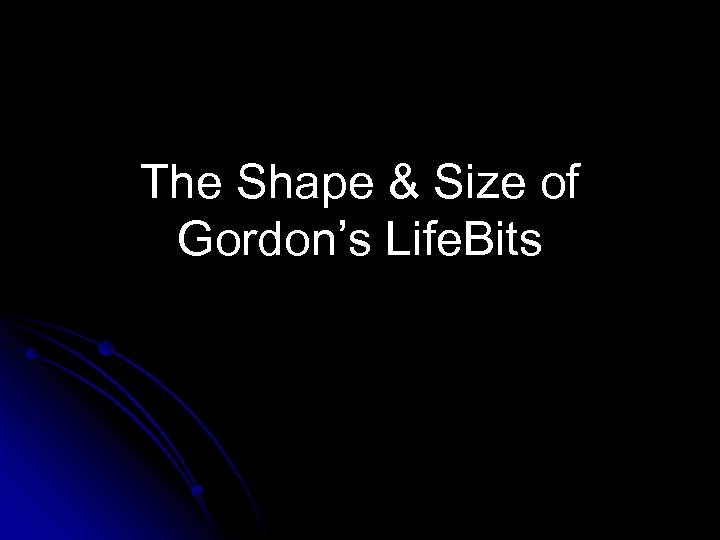 The Shape & Size of Gordon’s Life. Bits 