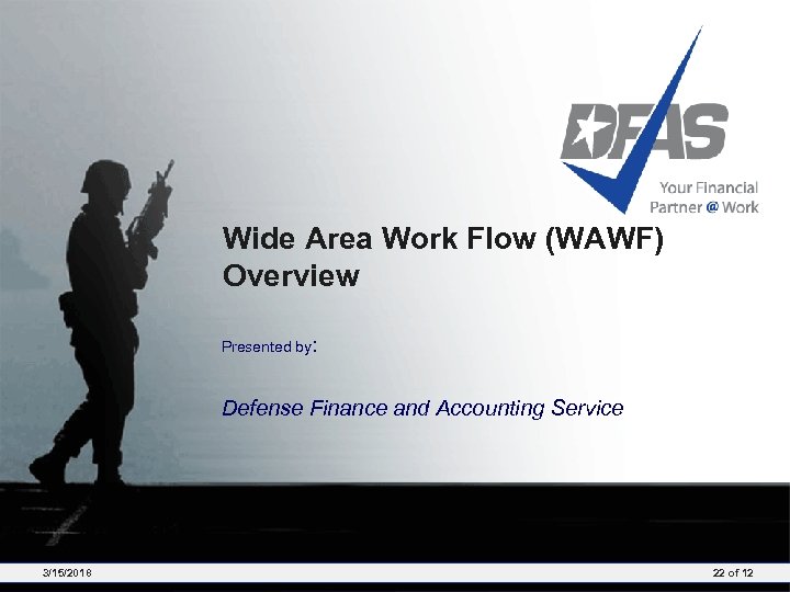 Wide Area Work Flow (WAWF) Overview Presented by: Defense Finance and Accounting Service 3/15/2018