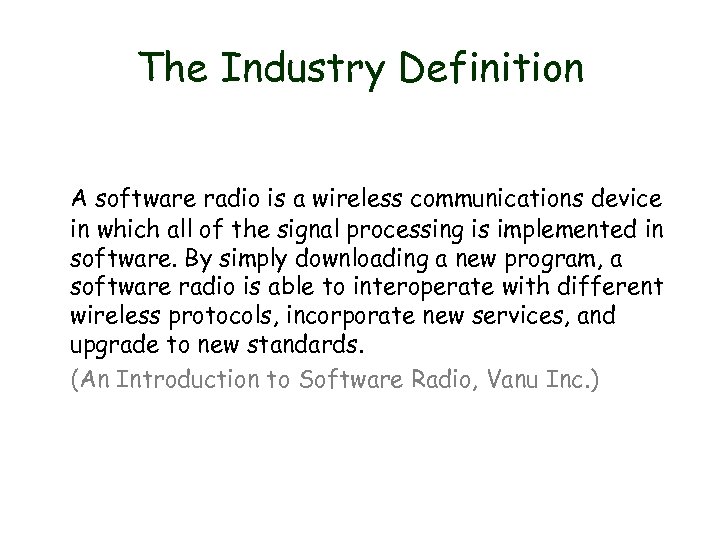 The Industry Definition A software radio is a wireless communications device in which all